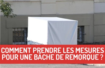 Comment prendre les mesures pour votre bâche de remorque ?